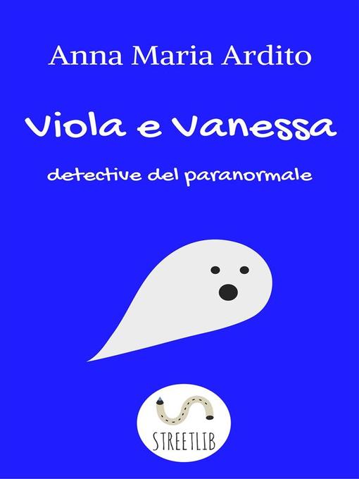 Title details for Viola e Vanessa, detective del paranormale by Anna Maria Ardito - Available
